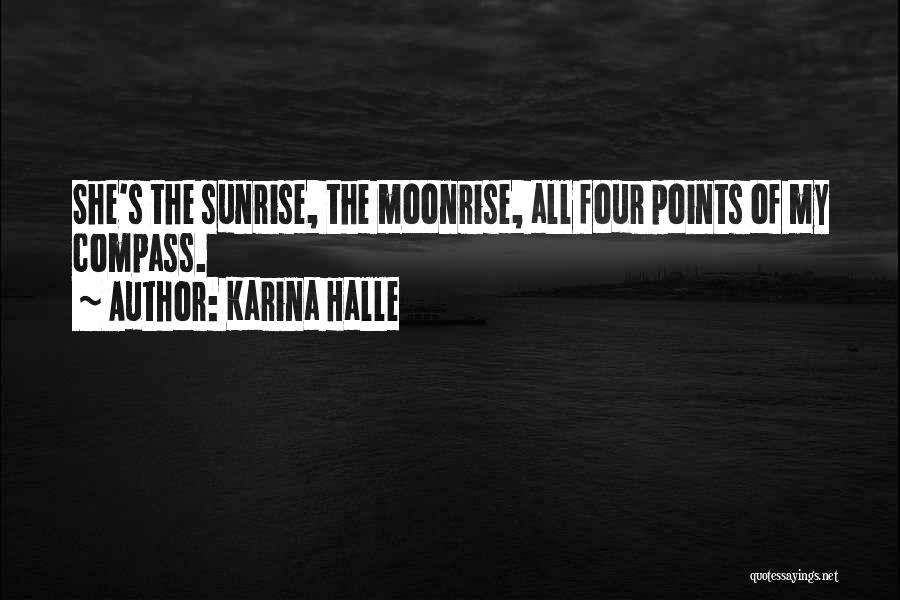 Karina Halle Quotes: She's The Sunrise, The Moonrise, All Four Points Of My Compass.