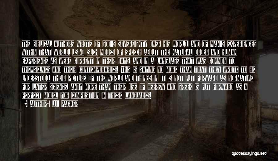 J.I. Packer Quotes: The Biblical Authors Wrote Of God's Sovereignty Over His World, And Of Man's Experiences Within That World, Using Such Modes