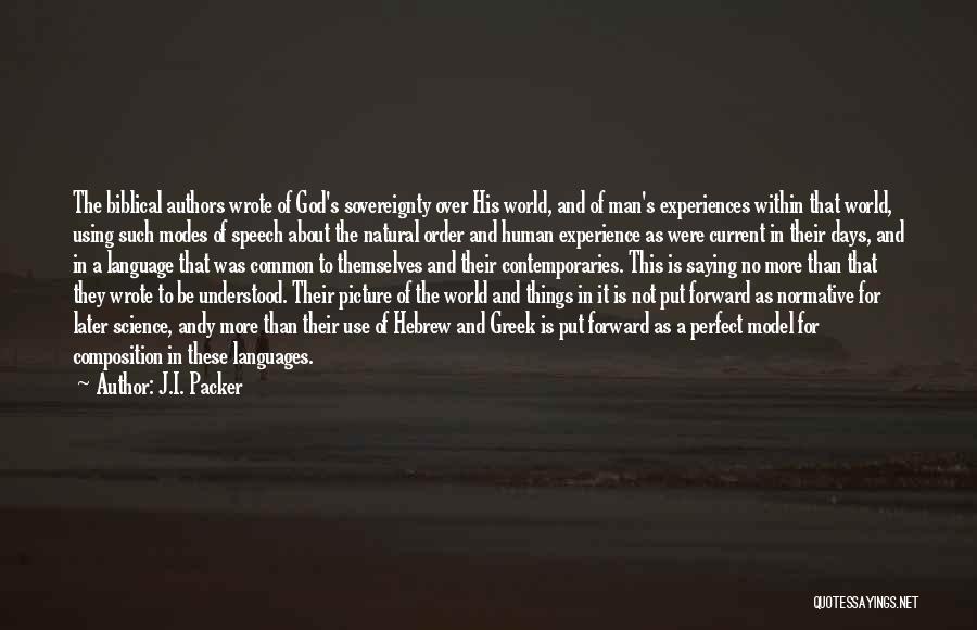 J.I. Packer Quotes: The Biblical Authors Wrote Of God's Sovereignty Over His World, And Of Man's Experiences Within That World, Using Such Modes