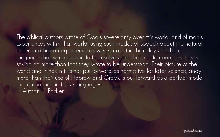 J.I. Packer Quotes: The Biblical Authors Wrote Of God's Sovereignty Over His World, And Of Man's Experiences Within That World, Using Such Modes