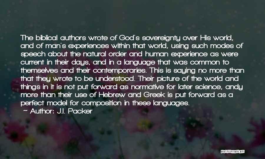 J.I. Packer Quotes: The Biblical Authors Wrote Of God's Sovereignty Over His World, And Of Man's Experiences Within That World, Using Such Modes