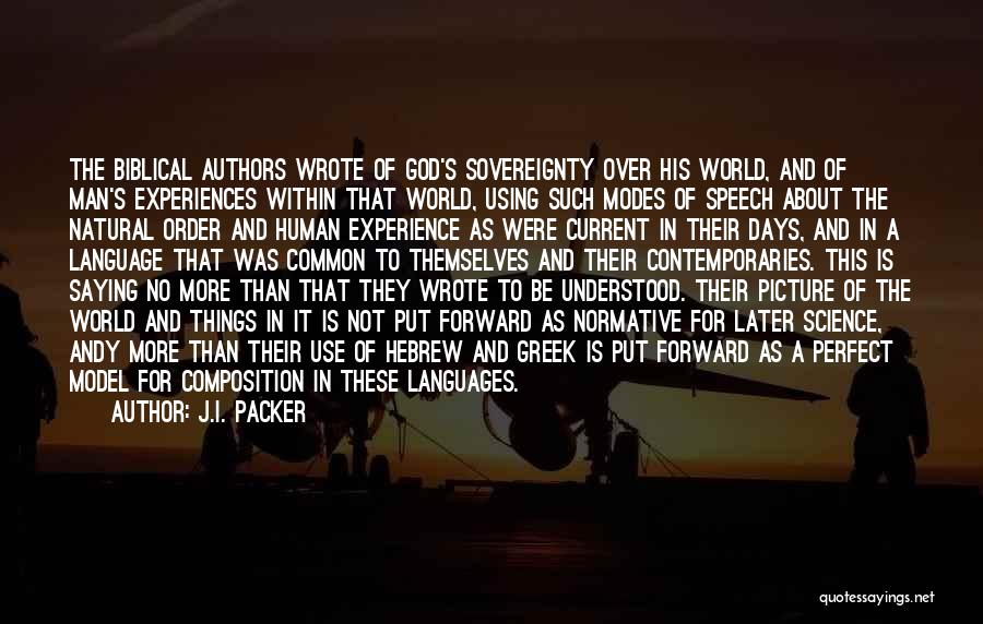 J.I. Packer Quotes: The Biblical Authors Wrote Of God's Sovereignty Over His World, And Of Man's Experiences Within That World, Using Such Modes