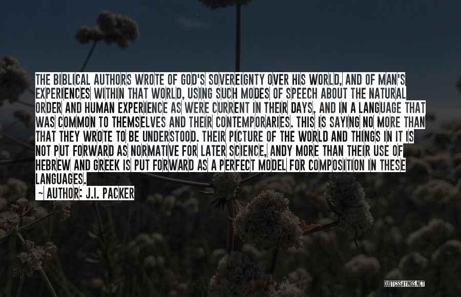 J.I. Packer Quotes: The Biblical Authors Wrote Of God's Sovereignty Over His World, And Of Man's Experiences Within That World, Using Such Modes