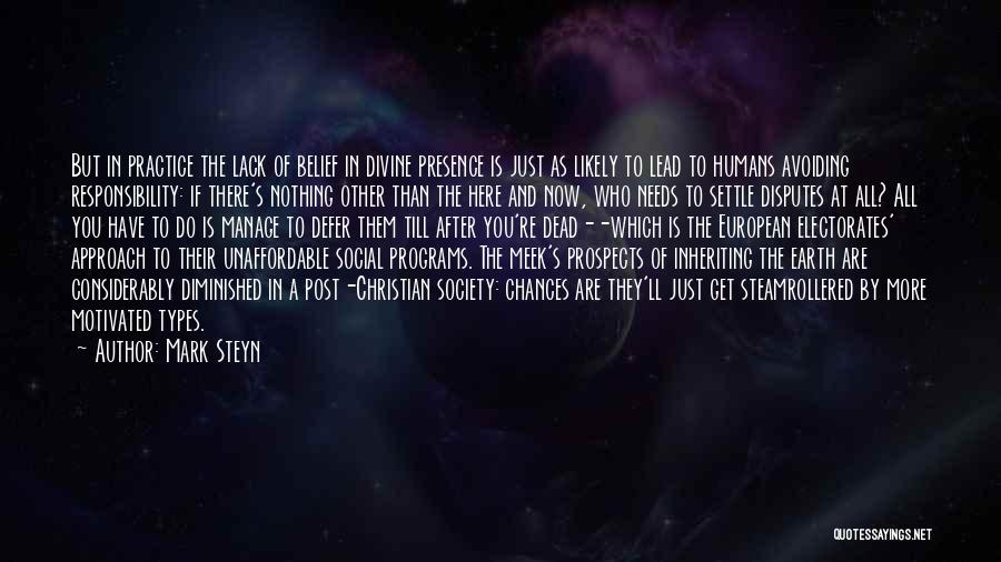 Mark Steyn Quotes: But In Practice The Lack Of Belief In Divine Presence Is Just As Likely To Lead To Humans Avoiding Responsibility: