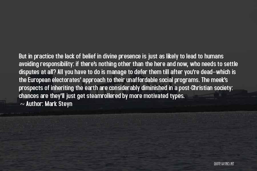 Mark Steyn Quotes: But In Practice The Lack Of Belief In Divine Presence Is Just As Likely To Lead To Humans Avoiding Responsibility: