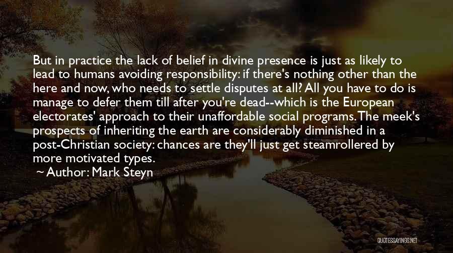 Mark Steyn Quotes: But In Practice The Lack Of Belief In Divine Presence Is Just As Likely To Lead To Humans Avoiding Responsibility: