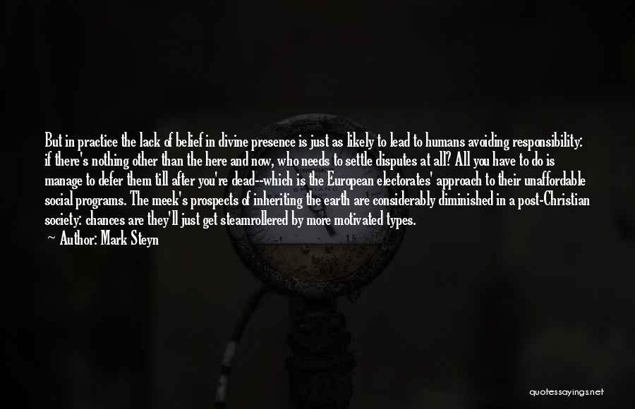 Mark Steyn Quotes: But In Practice The Lack Of Belief In Divine Presence Is Just As Likely To Lead To Humans Avoiding Responsibility: