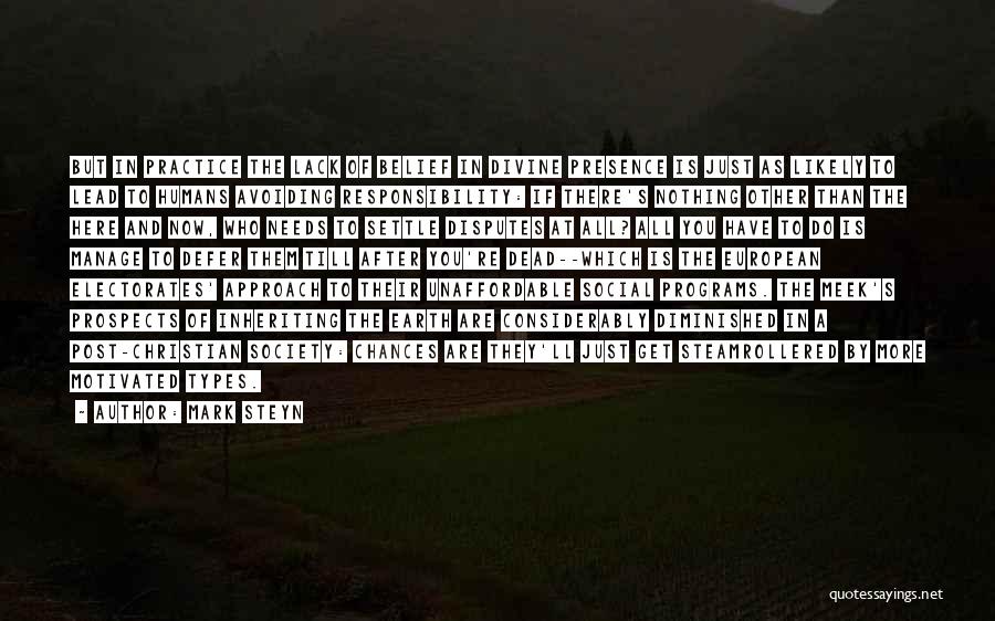 Mark Steyn Quotes: But In Practice The Lack Of Belief In Divine Presence Is Just As Likely To Lead To Humans Avoiding Responsibility: