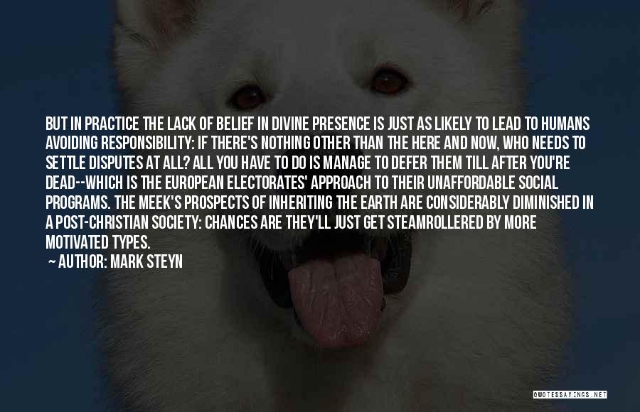 Mark Steyn Quotes: But In Practice The Lack Of Belief In Divine Presence Is Just As Likely To Lead To Humans Avoiding Responsibility: