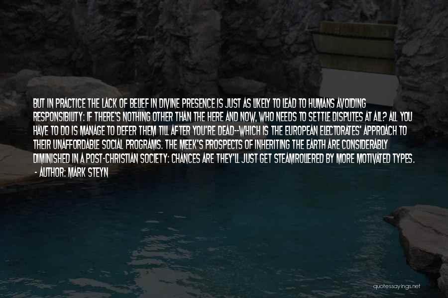 Mark Steyn Quotes: But In Practice The Lack Of Belief In Divine Presence Is Just As Likely To Lead To Humans Avoiding Responsibility: