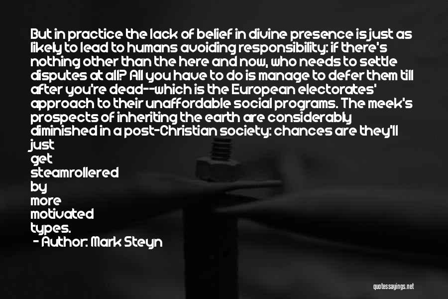 Mark Steyn Quotes: But In Practice The Lack Of Belief In Divine Presence Is Just As Likely To Lead To Humans Avoiding Responsibility: