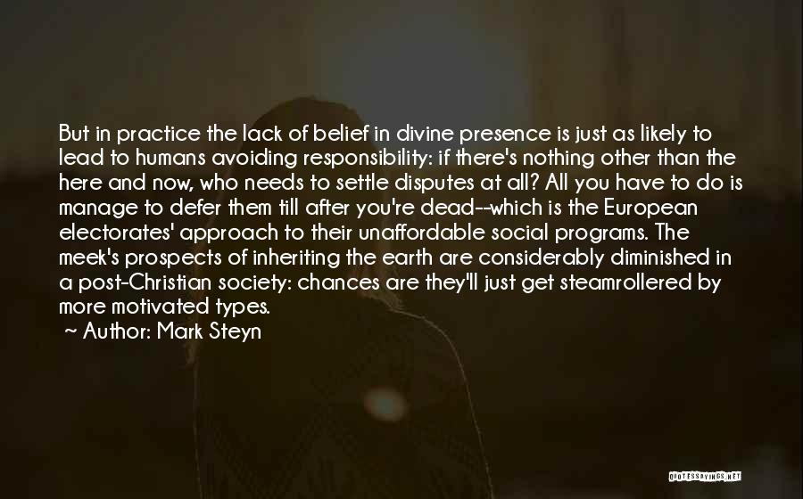 Mark Steyn Quotes: But In Practice The Lack Of Belief In Divine Presence Is Just As Likely To Lead To Humans Avoiding Responsibility: