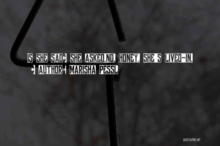 Marisha Pessl Quotes: Is She Sad? She Asked.no, Honey. She's Lived-in.