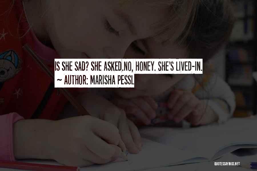 Marisha Pessl Quotes: Is She Sad? She Asked.no, Honey. She's Lived-in.