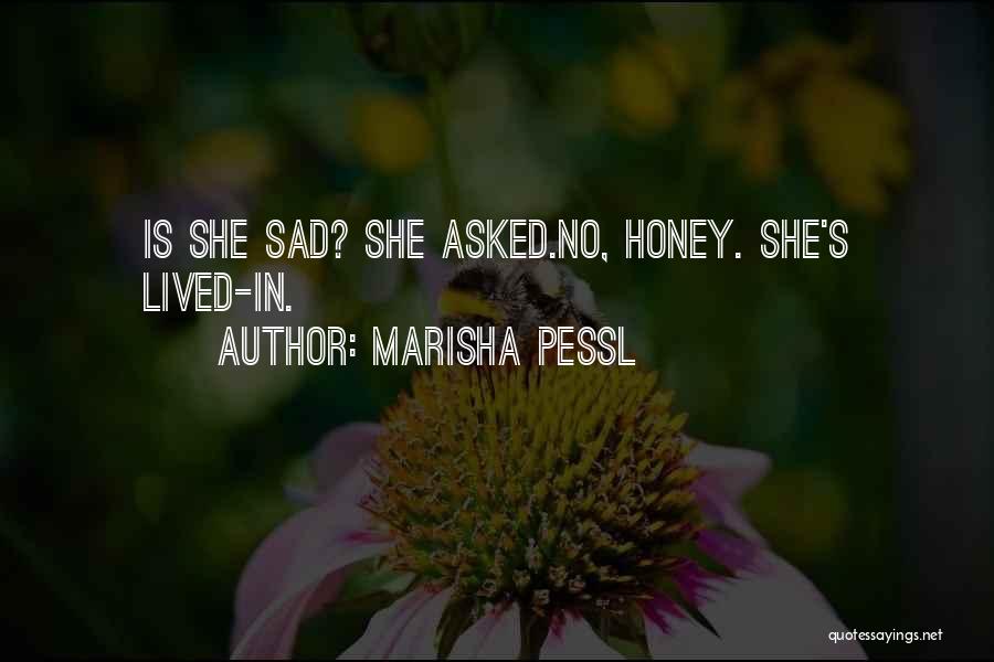 Marisha Pessl Quotes: Is She Sad? She Asked.no, Honey. She's Lived-in.