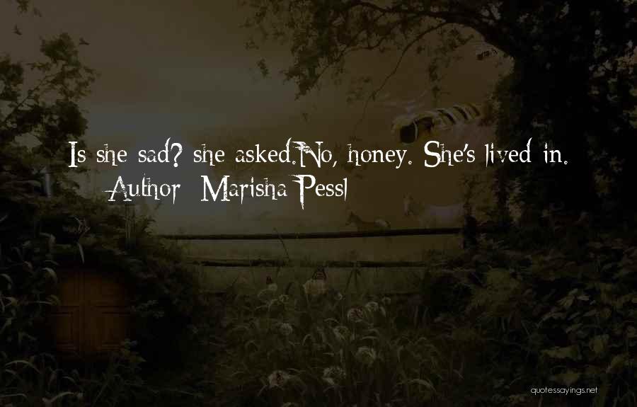 Marisha Pessl Quotes: Is She Sad? She Asked.no, Honey. She's Lived-in.