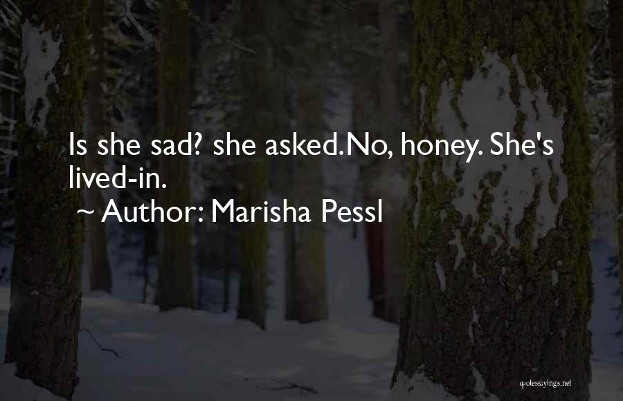 Marisha Pessl Quotes: Is She Sad? She Asked.no, Honey. She's Lived-in.
