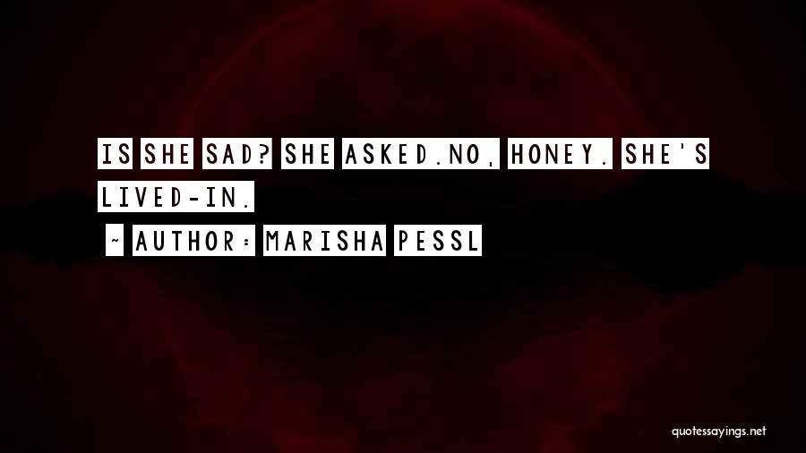 Marisha Pessl Quotes: Is She Sad? She Asked.no, Honey. She's Lived-in.
