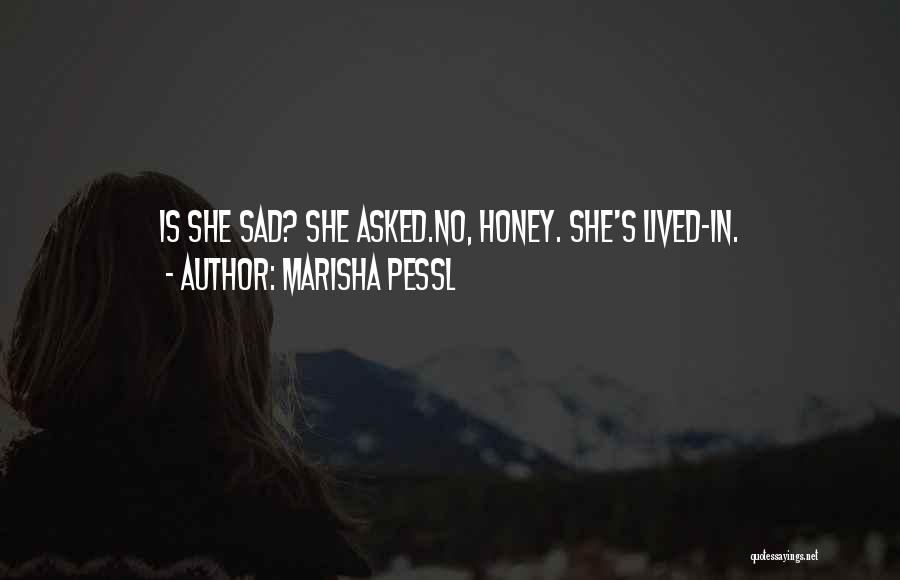 Marisha Pessl Quotes: Is She Sad? She Asked.no, Honey. She's Lived-in.