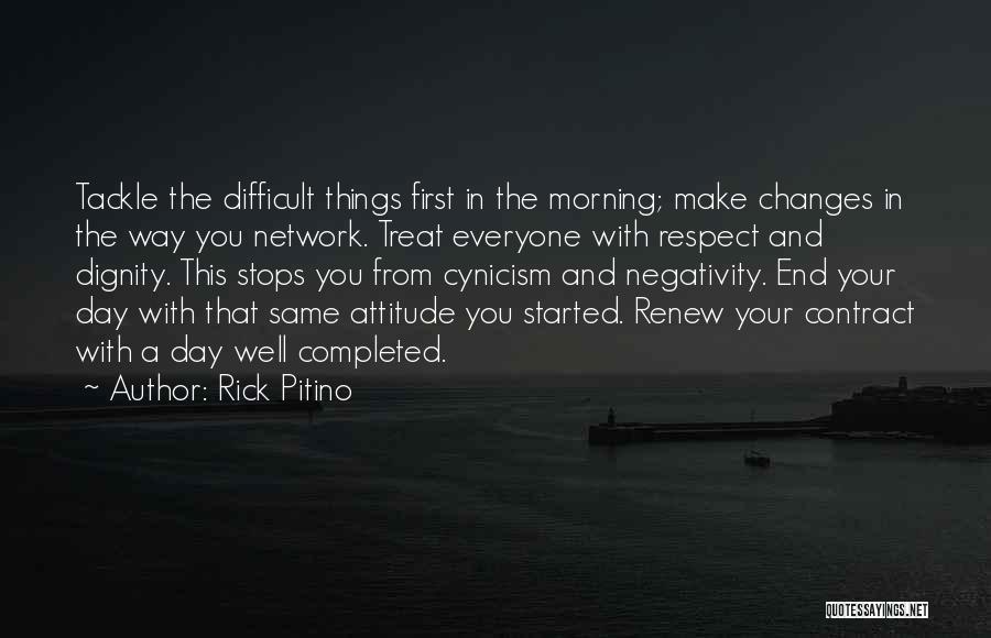 Rick Pitino Quotes: Tackle The Difficult Things First In The Morning; Make Changes In The Way You Network. Treat Everyone With Respect And