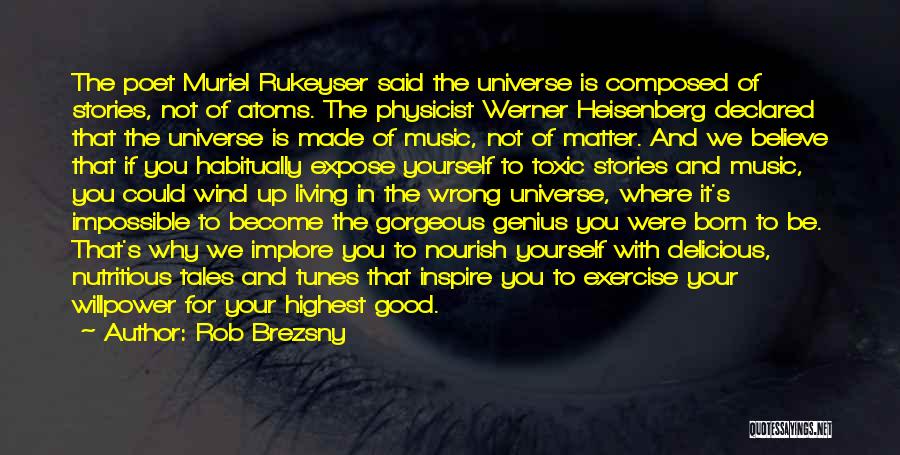 Rob Brezsny Quotes: The Poet Muriel Rukeyser Said The Universe Is Composed Of Stories, Not Of Atoms. The Physicist Werner Heisenberg Declared That