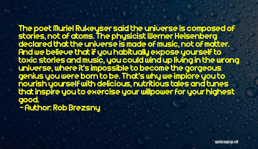 Rob Brezsny Quotes: The Poet Muriel Rukeyser Said The Universe Is Composed Of Stories, Not Of Atoms. The Physicist Werner Heisenberg Declared That