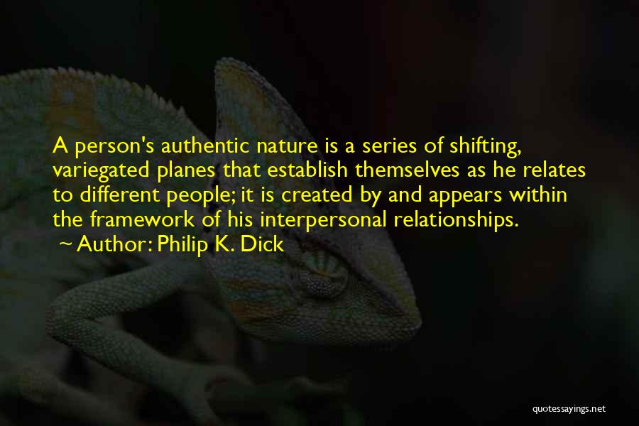 Philip K. Dick Quotes: A Person's Authentic Nature Is A Series Of Shifting, Variegated Planes That Establish Themselves As He Relates To Different People;