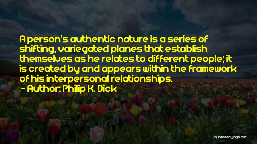 Philip K. Dick Quotes: A Person's Authentic Nature Is A Series Of Shifting, Variegated Planes That Establish Themselves As He Relates To Different People;