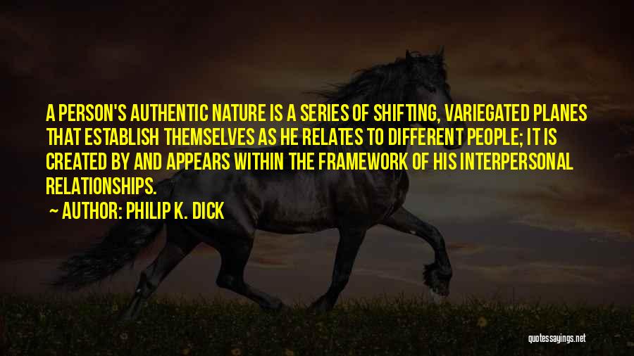 Philip K. Dick Quotes: A Person's Authentic Nature Is A Series Of Shifting, Variegated Planes That Establish Themselves As He Relates To Different People;