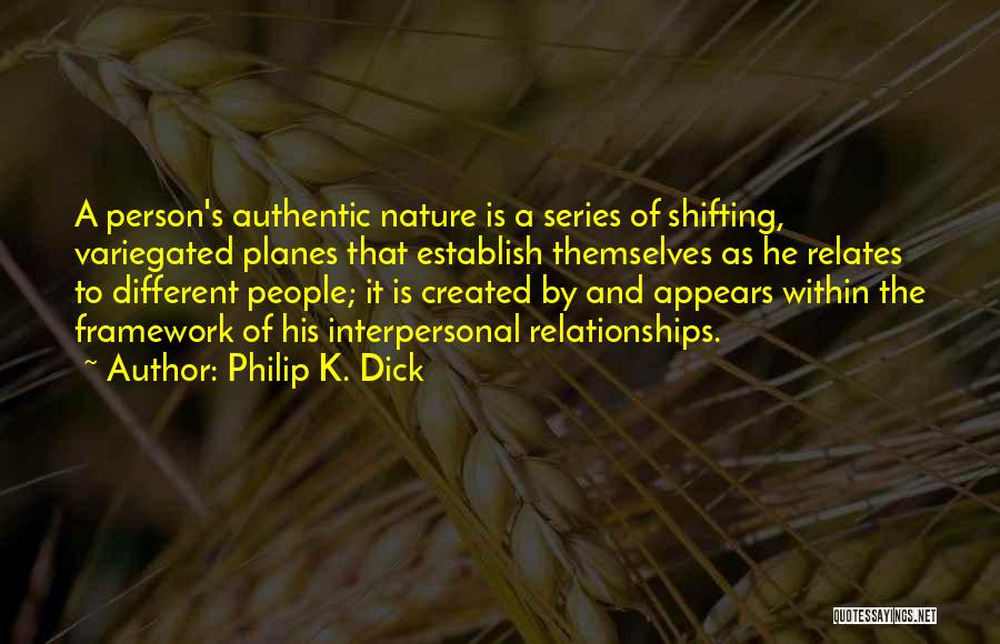 Philip K. Dick Quotes: A Person's Authentic Nature Is A Series Of Shifting, Variegated Planes That Establish Themselves As He Relates To Different People;