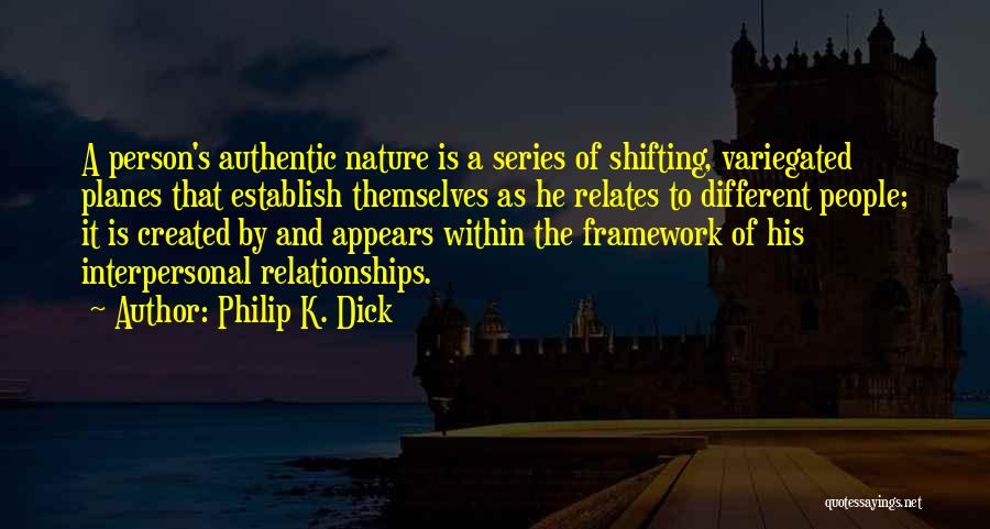 Philip K. Dick Quotes: A Person's Authentic Nature Is A Series Of Shifting, Variegated Planes That Establish Themselves As He Relates To Different People;
