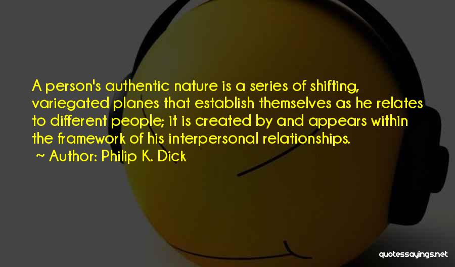 Philip K. Dick Quotes: A Person's Authentic Nature Is A Series Of Shifting, Variegated Planes That Establish Themselves As He Relates To Different People;