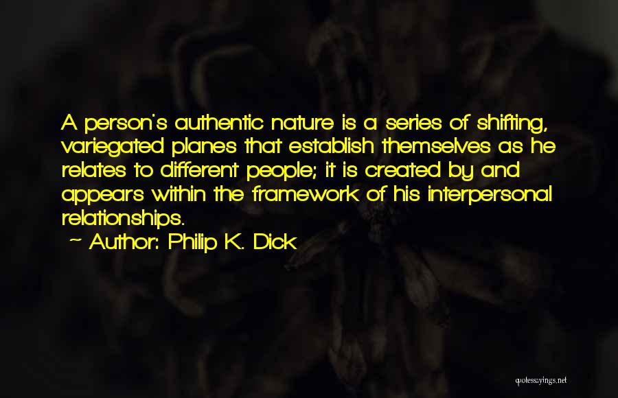 Philip K. Dick Quotes: A Person's Authentic Nature Is A Series Of Shifting, Variegated Planes That Establish Themselves As He Relates To Different People;