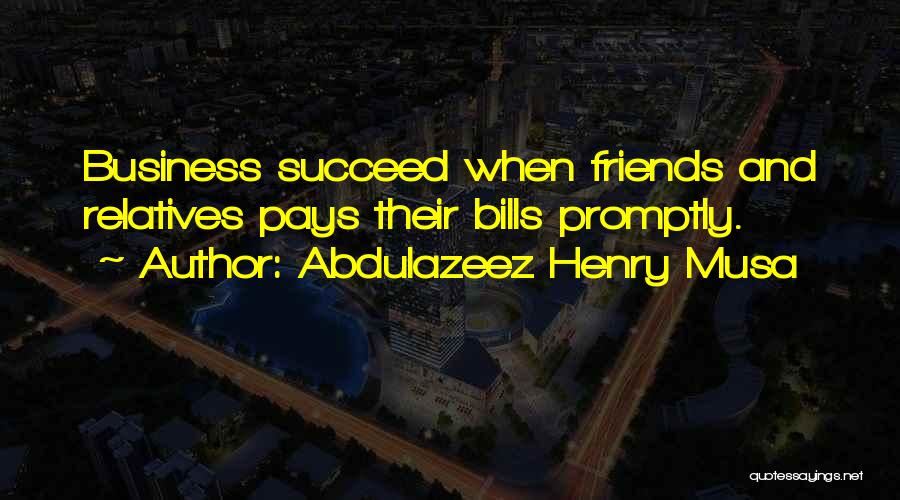Abdulazeez Henry Musa Quotes: Business Succeed When Friends And Relatives Pays Their Bills Promptly.