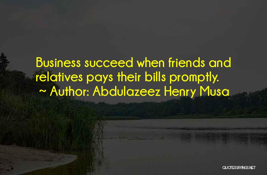 Abdulazeez Henry Musa Quotes: Business Succeed When Friends And Relatives Pays Their Bills Promptly.