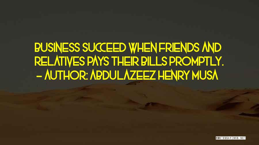 Abdulazeez Henry Musa Quotes: Business Succeed When Friends And Relatives Pays Their Bills Promptly.