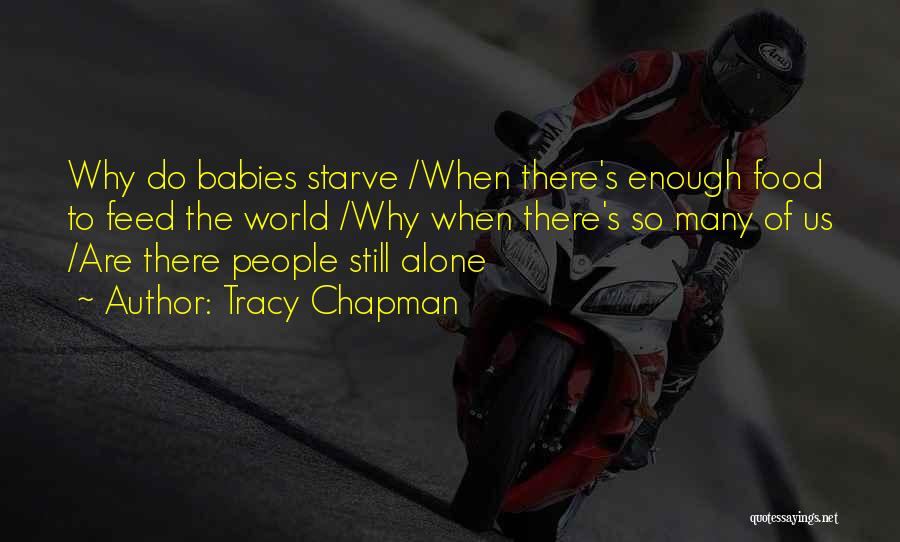 Tracy Chapman Quotes: Why Do Babies Starve /when There's Enough Food To Feed The World /why When There's So Many Of Us /are