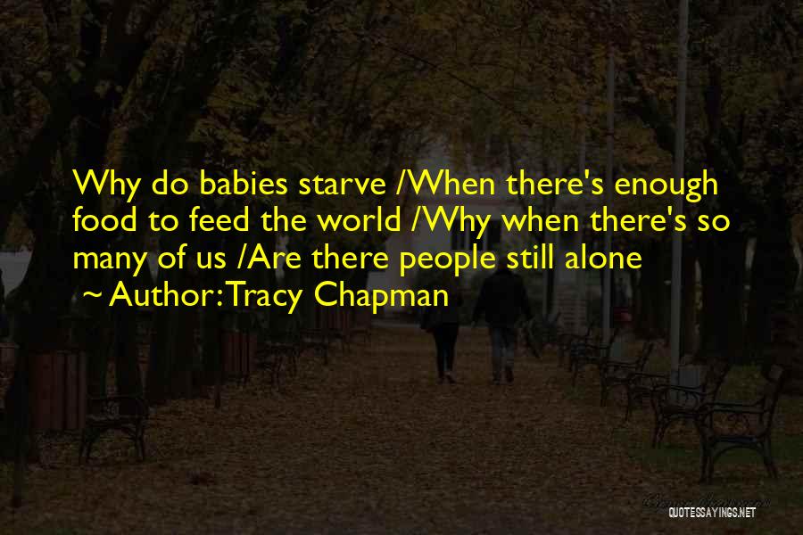 Tracy Chapman Quotes: Why Do Babies Starve /when There's Enough Food To Feed The World /why When There's So Many Of Us /are