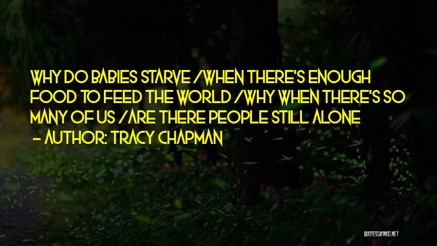 Tracy Chapman Quotes: Why Do Babies Starve /when There's Enough Food To Feed The World /why When There's So Many Of Us /are