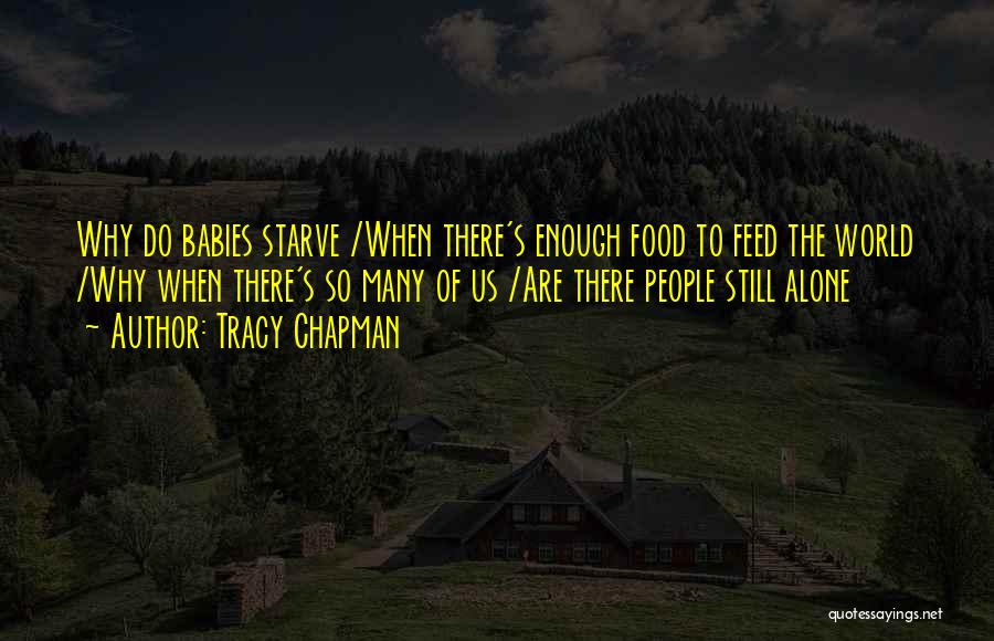 Tracy Chapman Quotes: Why Do Babies Starve /when There's Enough Food To Feed The World /why When There's So Many Of Us /are