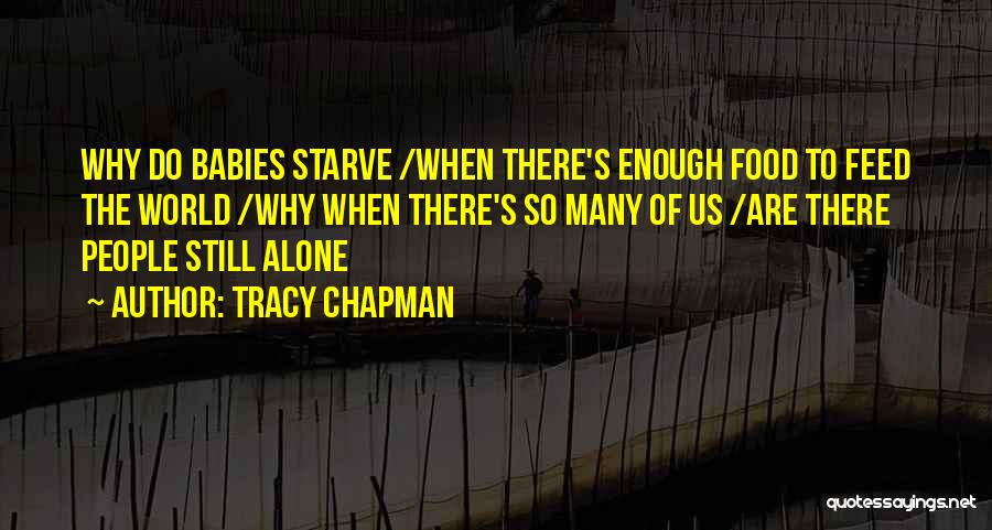 Tracy Chapman Quotes: Why Do Babies Starve /when There's Enough Food To Feed The World /why When There's So Many Of Us /are