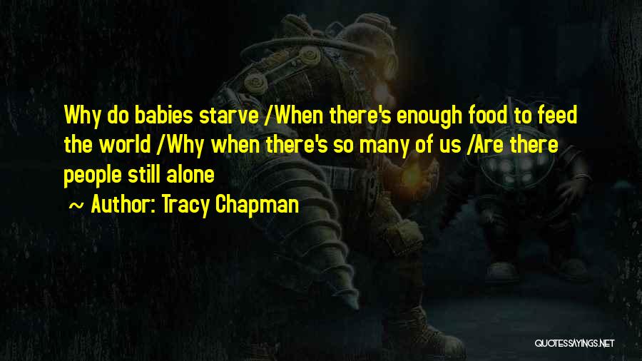 Tracy Chapman Quotes: Why Do Babies Starve /when There's Enough Food To Feed The World /why When There's So Many Of Us /are