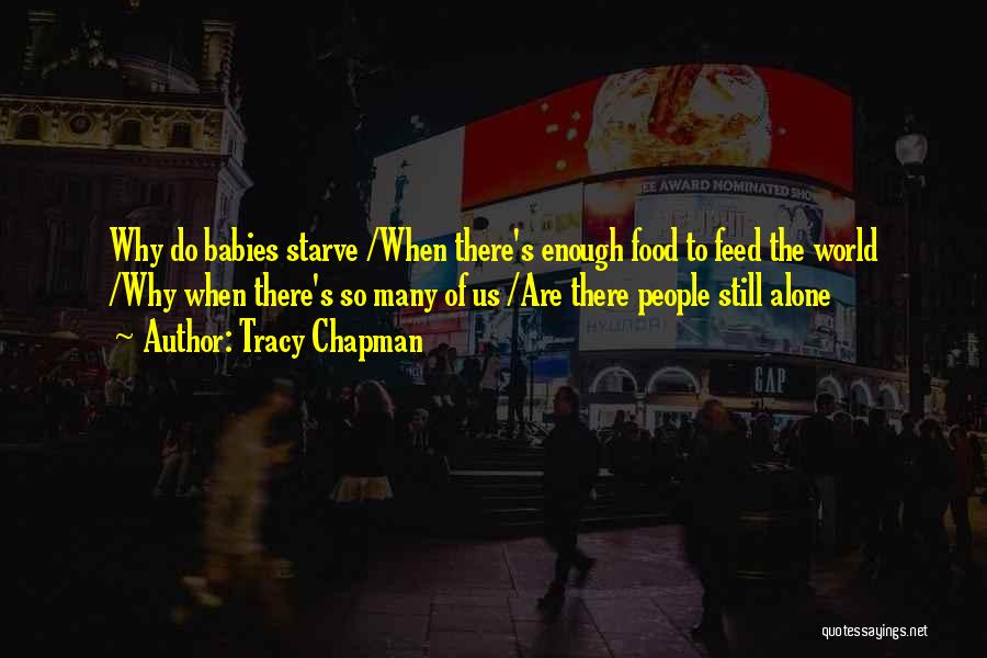 Tracy Chapman Quotes: Why Do Babies Starve /when There's Enough Food To Feed The World /why When There's So Many Of Us /are