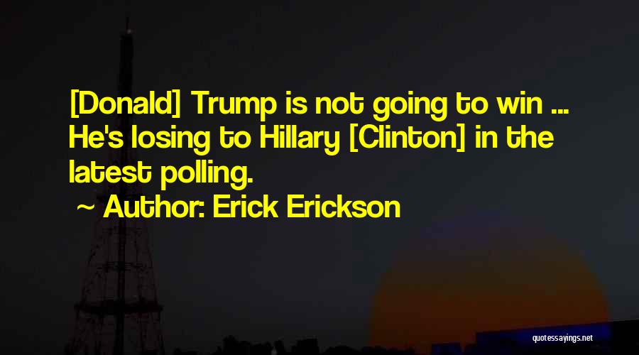 Erick Erickson Quotes: [donald] Trump Is Not Going To Win ... He's Losing To Hillary [clinton] In The Latest Polling.