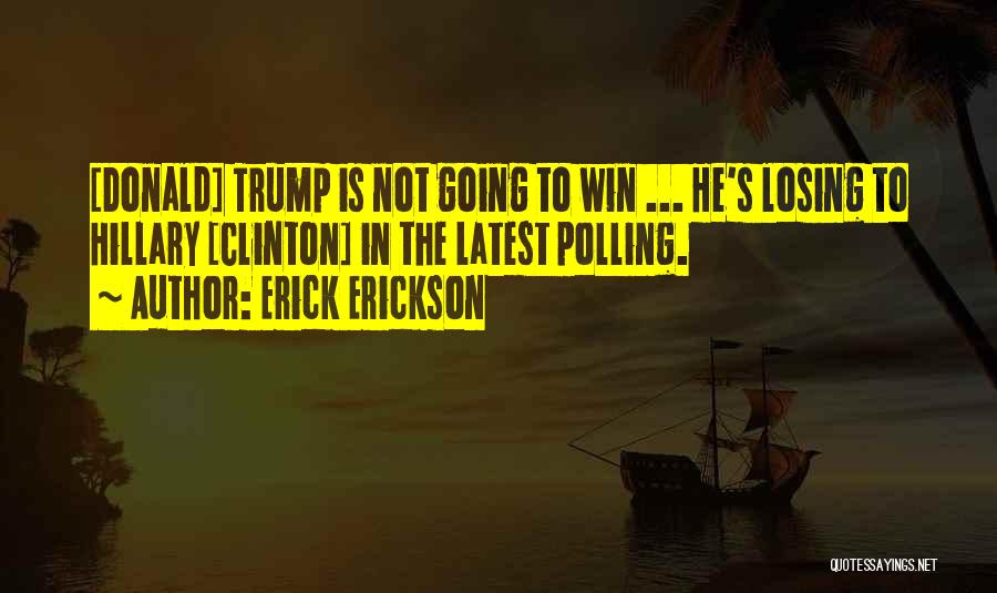 Erick Erickson Quotes: [donald] Trump Is Not Going To Win ... He's Losing To Hillary [clinton] In The Latest Polling.