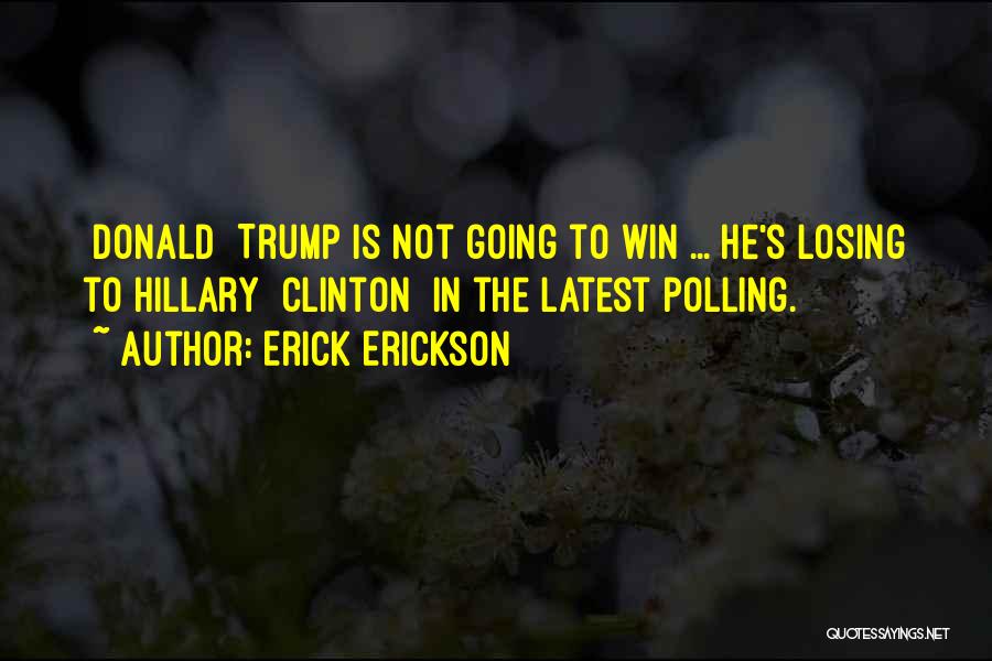 Erick Erickson Quotes: [donald] Trump Is Not Going To Win ... He's Losing To Hillary [clinton] In The Latest Polling.