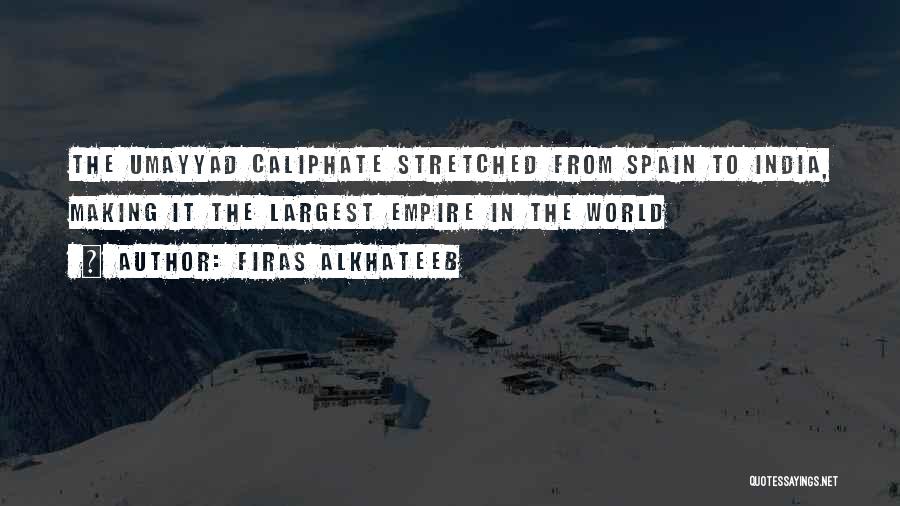 Firas Alkhateeb Quotes: The Umayyad Caliphate Stretched From Spain To India, Making It The Largest Empire In The World