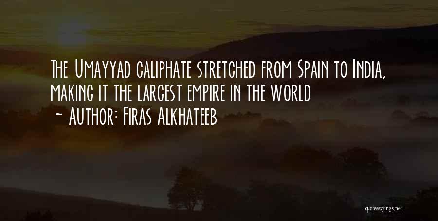 Firas Alkhateeb Quotes: The Umayyad Caliphate Stretched From Spain To India, Making It The Largest Empire In The World