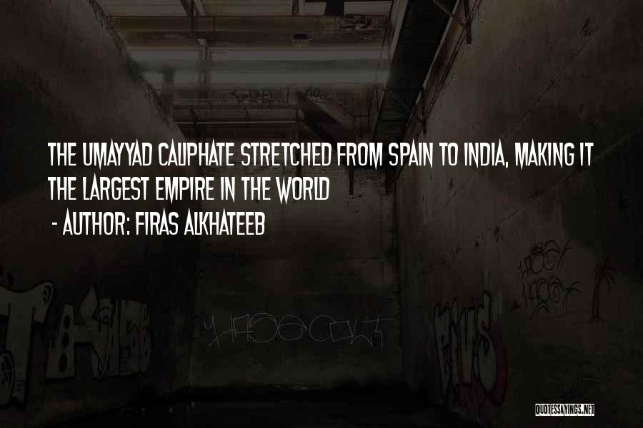 Firas Alkhateeb Quotes: The Umayyad Caliphate Stretched From Spain To India, Making It The Largest Empire In The World