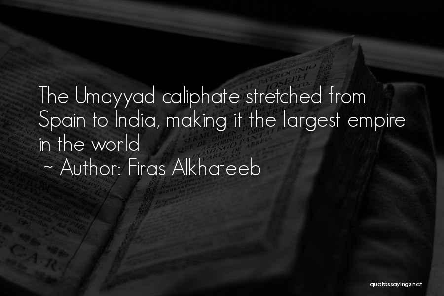 Firas Alkhateeb Quotes: The Umayyad Caliphate Stretched From Spain To India, Making It The Largest Empire In The World